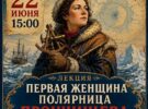 Лекция в рамках конкурса Географического общества «Первая женщина полярница». 22.06.2026 в 15.00