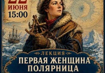 Лекция в рамках конкурса Географического общества «Первая женщина полярница». 22.06.2026 в 15.00